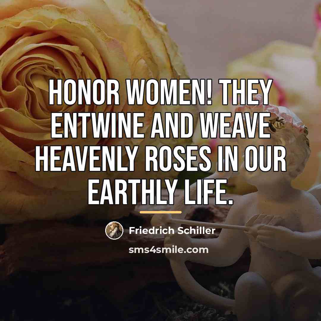 “Honor women! they entwine and weave heavenly roses in our…” quote by Friedrich Schiller
