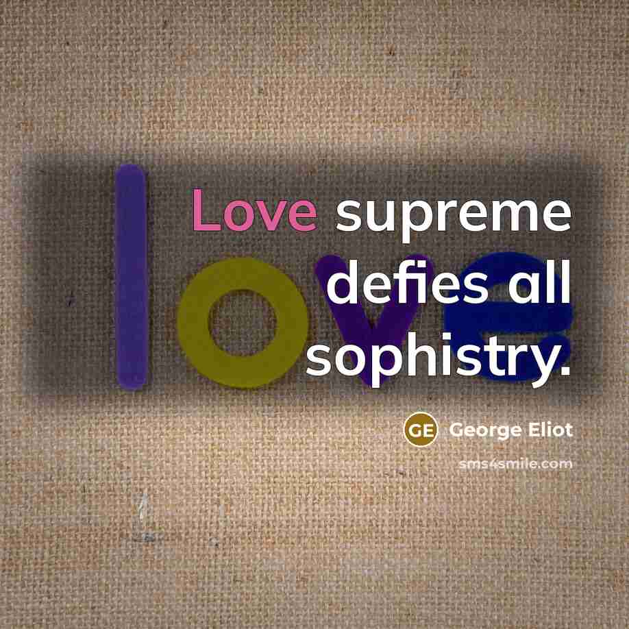 “Love supreme defies all sophistry.” quote by George Eliot