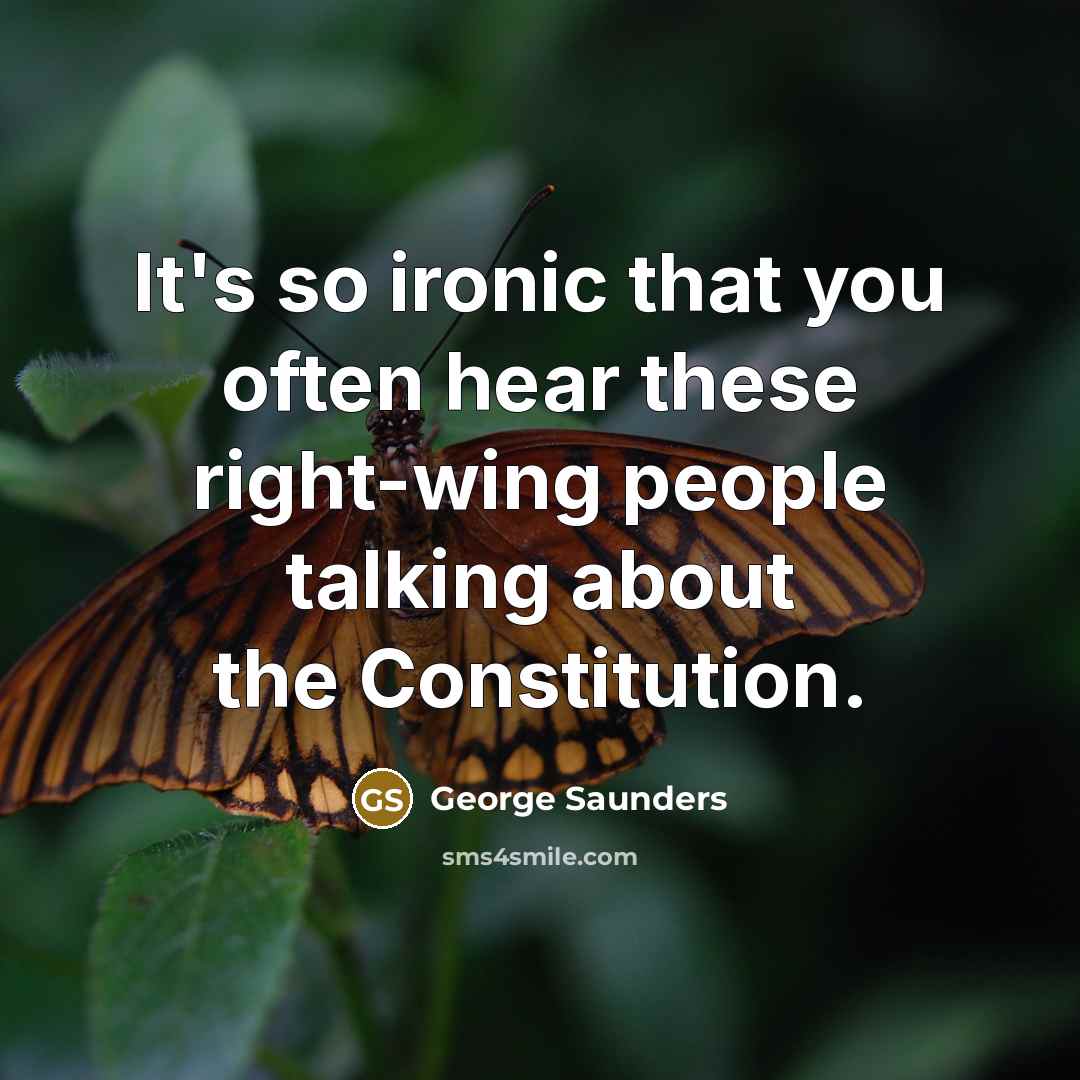 “It's so ironic that you often hear these right-wing people…” quote by George Saunders