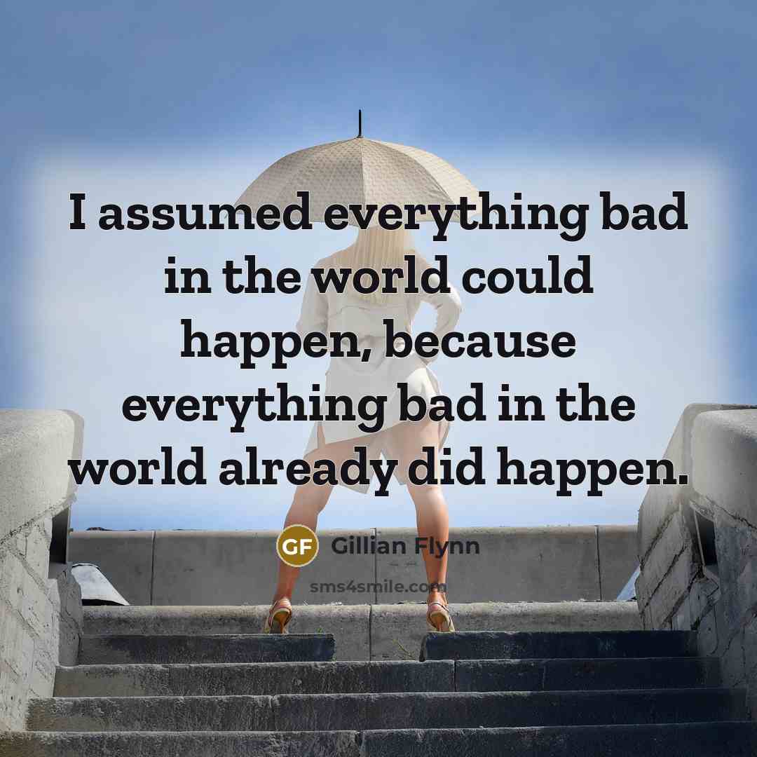 “I assumed everything bad in the world could happen, because…” quote by Gillian Flynn