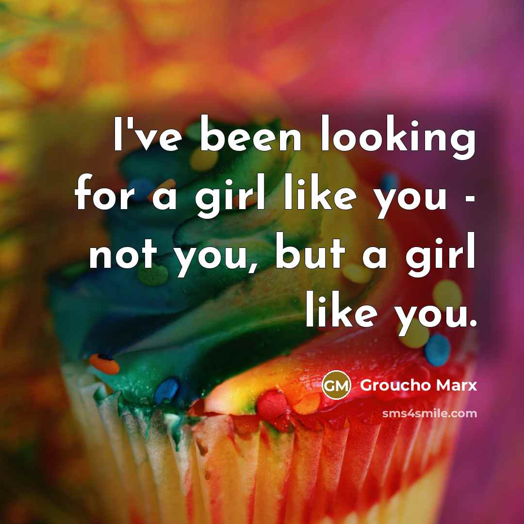 “I've been looking for a girl like you - not…” quote by Groucho Marx