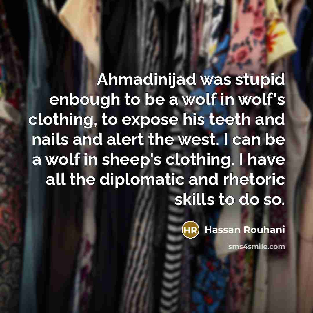 “Ahmadinijad was stupid enbough to be a wolf in wolf's…” quote by Hassan Rouhani