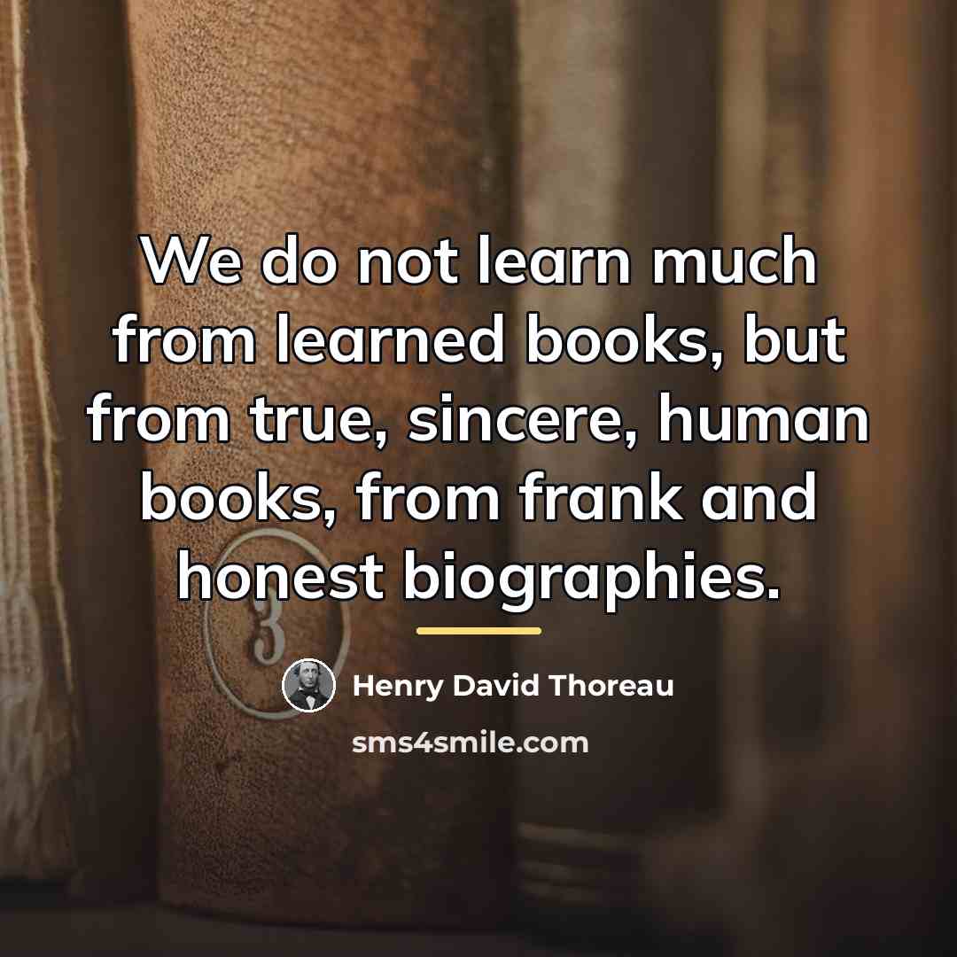 “We do not learn much from learned books, but from…” quote by Henry David Thoreau