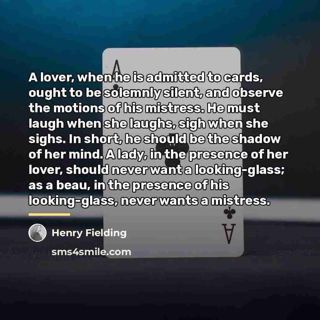 “A lover, when he is admitted to cards, ought to…” quote by Henry Fielding