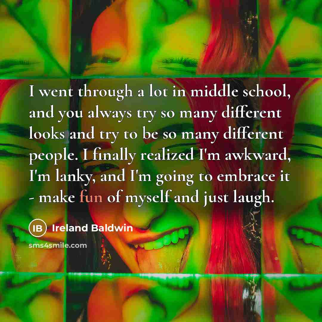 “I went through a lot in middle school, and you…” quote by Ireland Baldwin