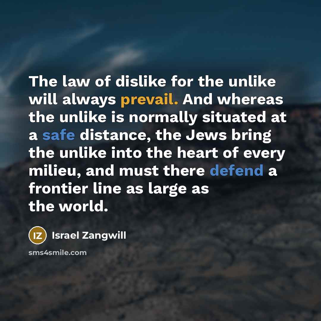 “The law of dislike for the unlike will always prevail.…” quote by Israel Zangwill