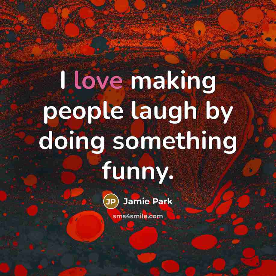 “I love making people laugh by doing something funny.…” quote by Jamie Park