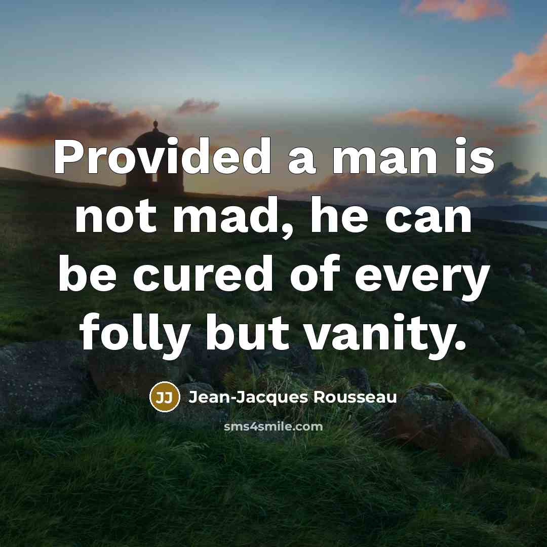 “Provided a man is not mad, he can be cured…” quote by Jean-Jacques Rousseau