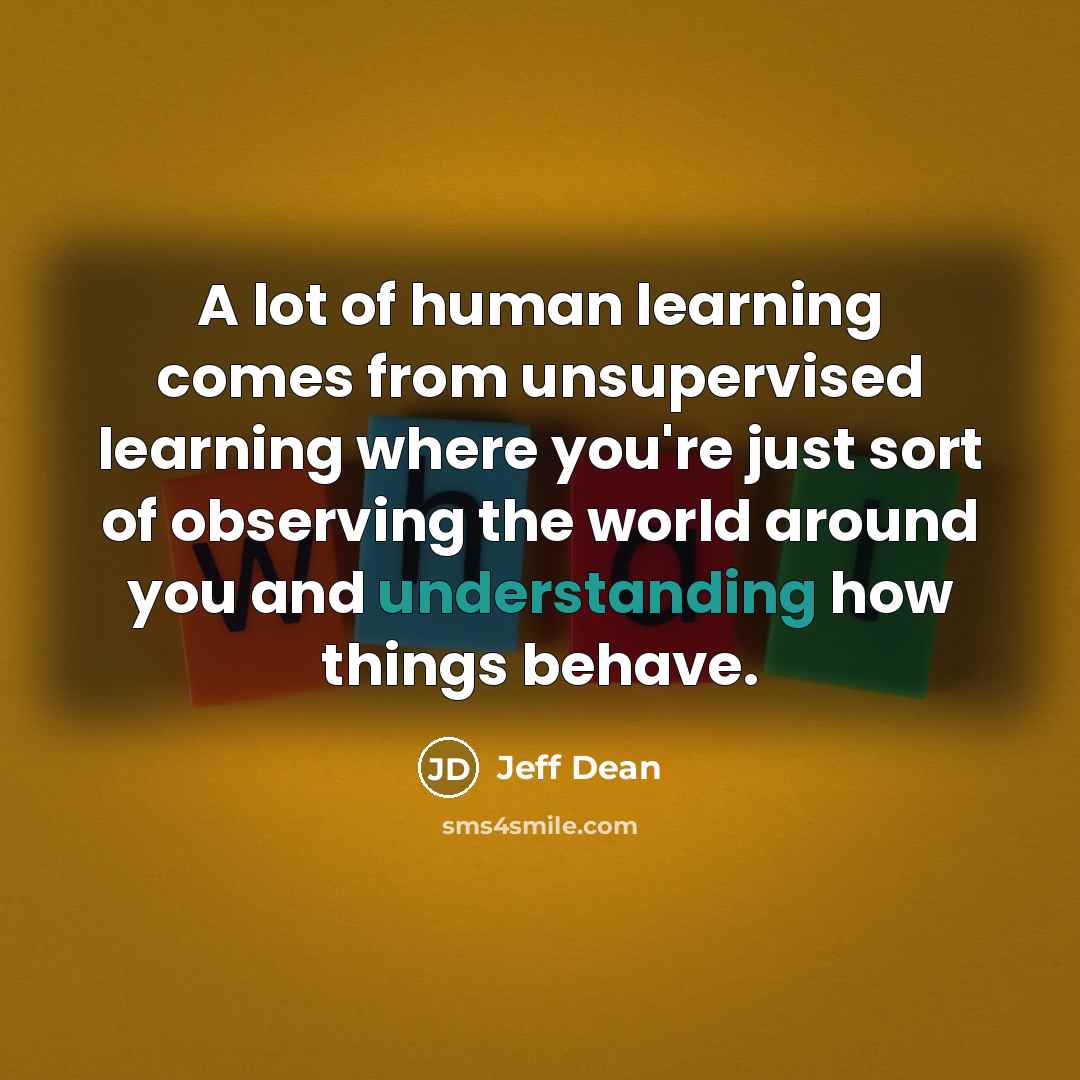 “A lot of human learning comes from unsupervised learning where…” quote by Jeff Dean
