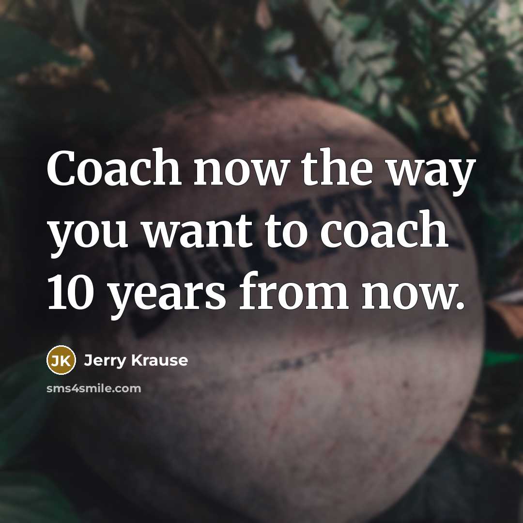 “Coach now the way you want to coach 10 years…” quote by Jerry Krause