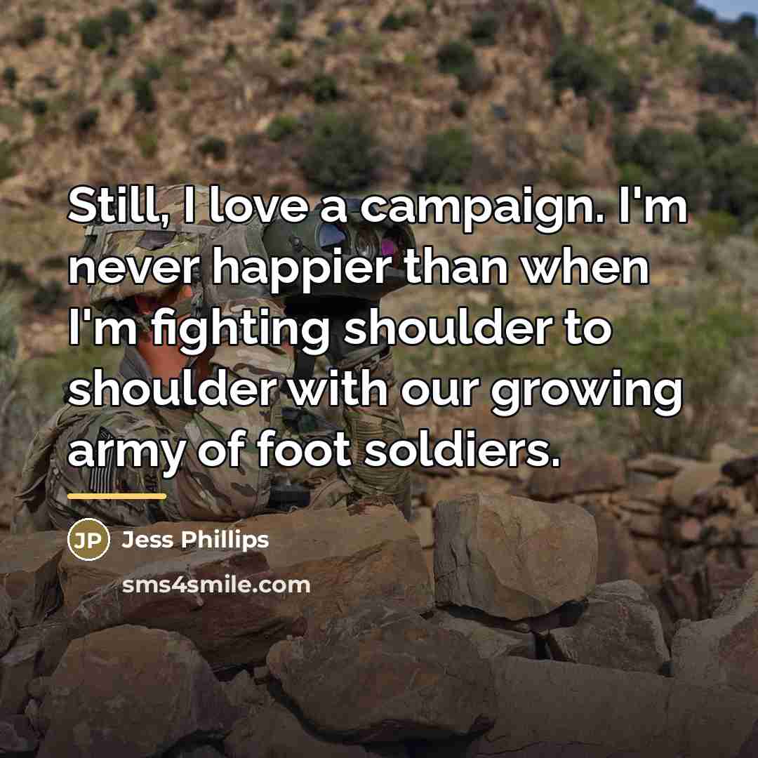 “Still, I love a campaign. I'm never happier than when…” quote by Jess Phillips