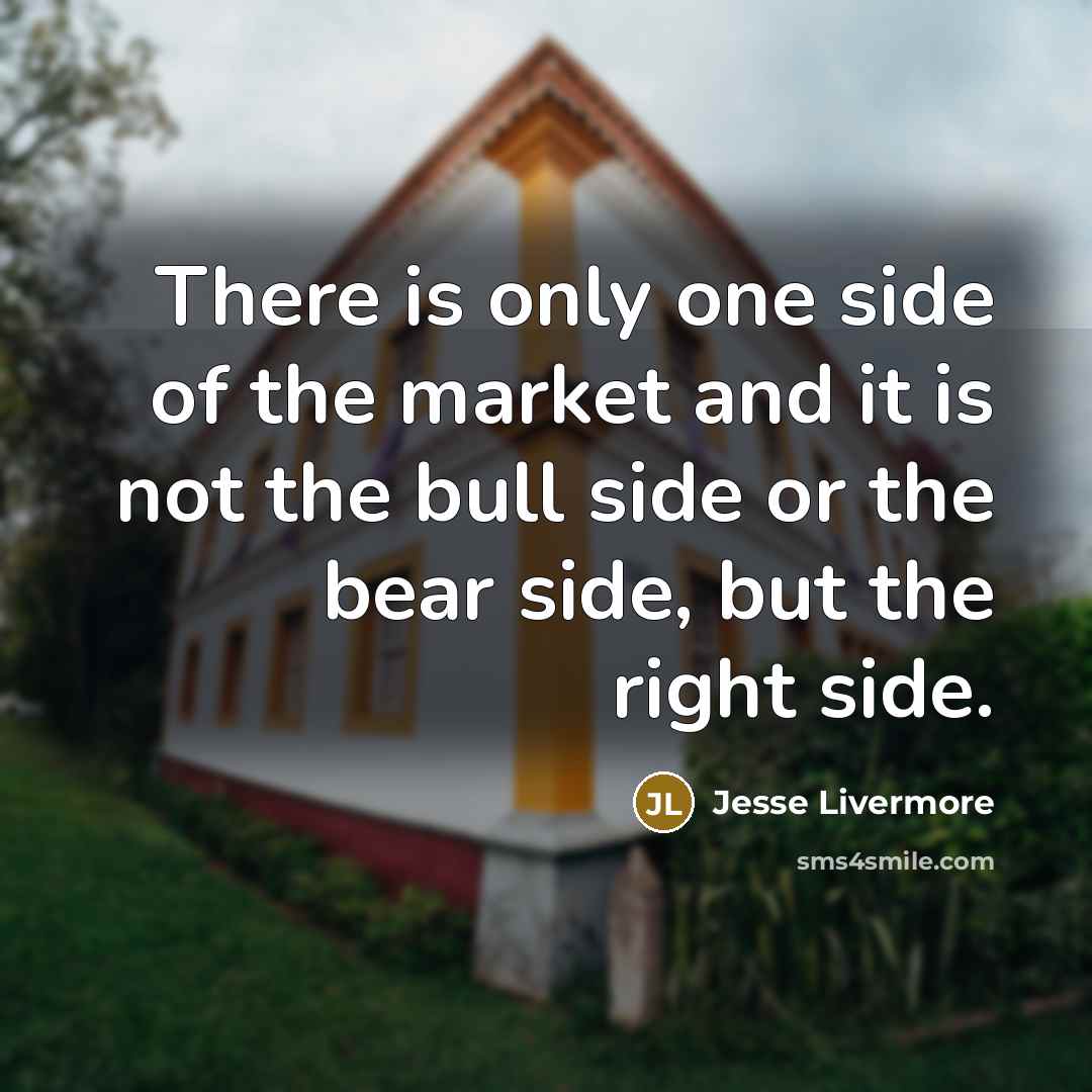 “There is only one side of the market and it…” quote by Jesse Livermore