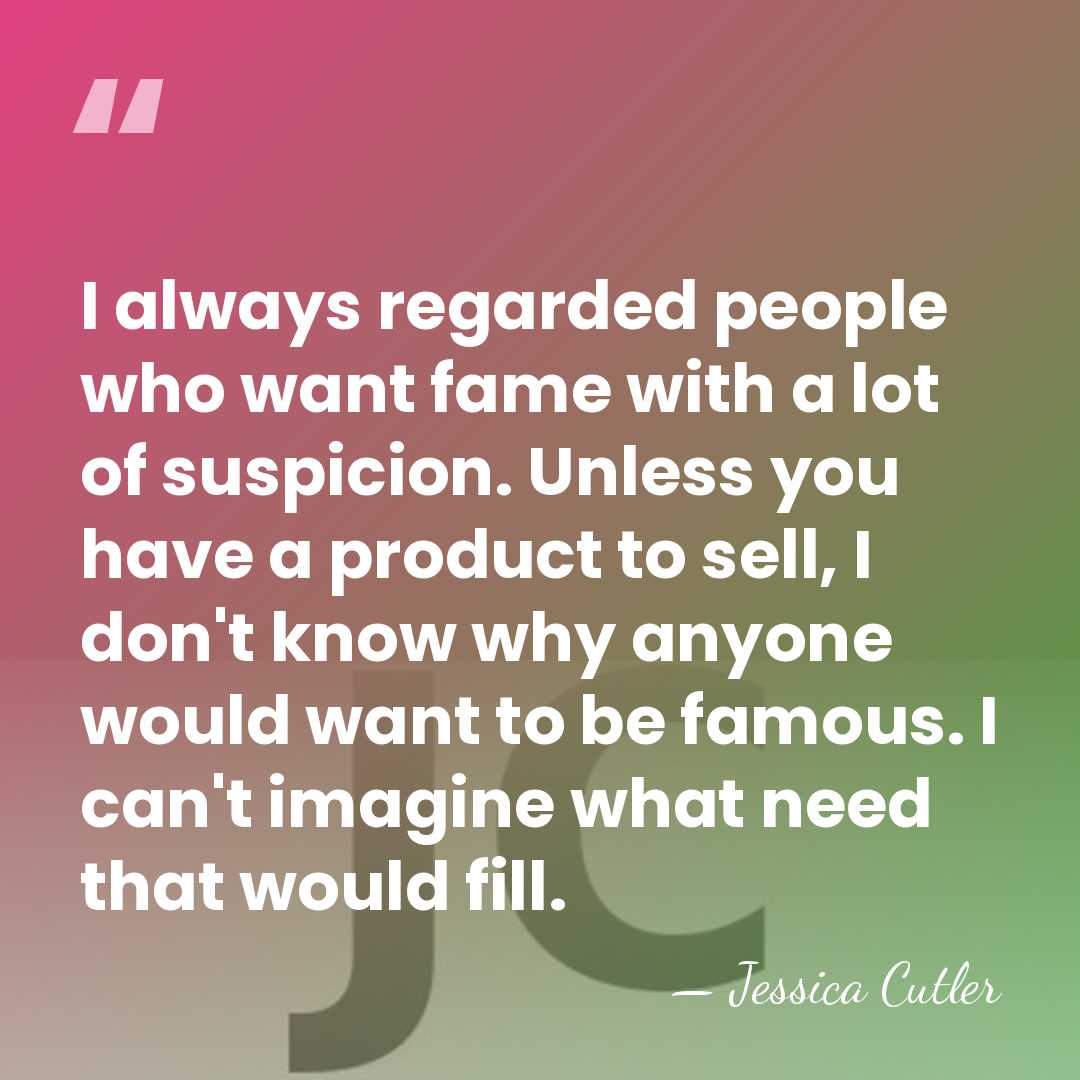I always regarded people who want fame with a lot of suspicion.&hellip; - Jessica Cutler