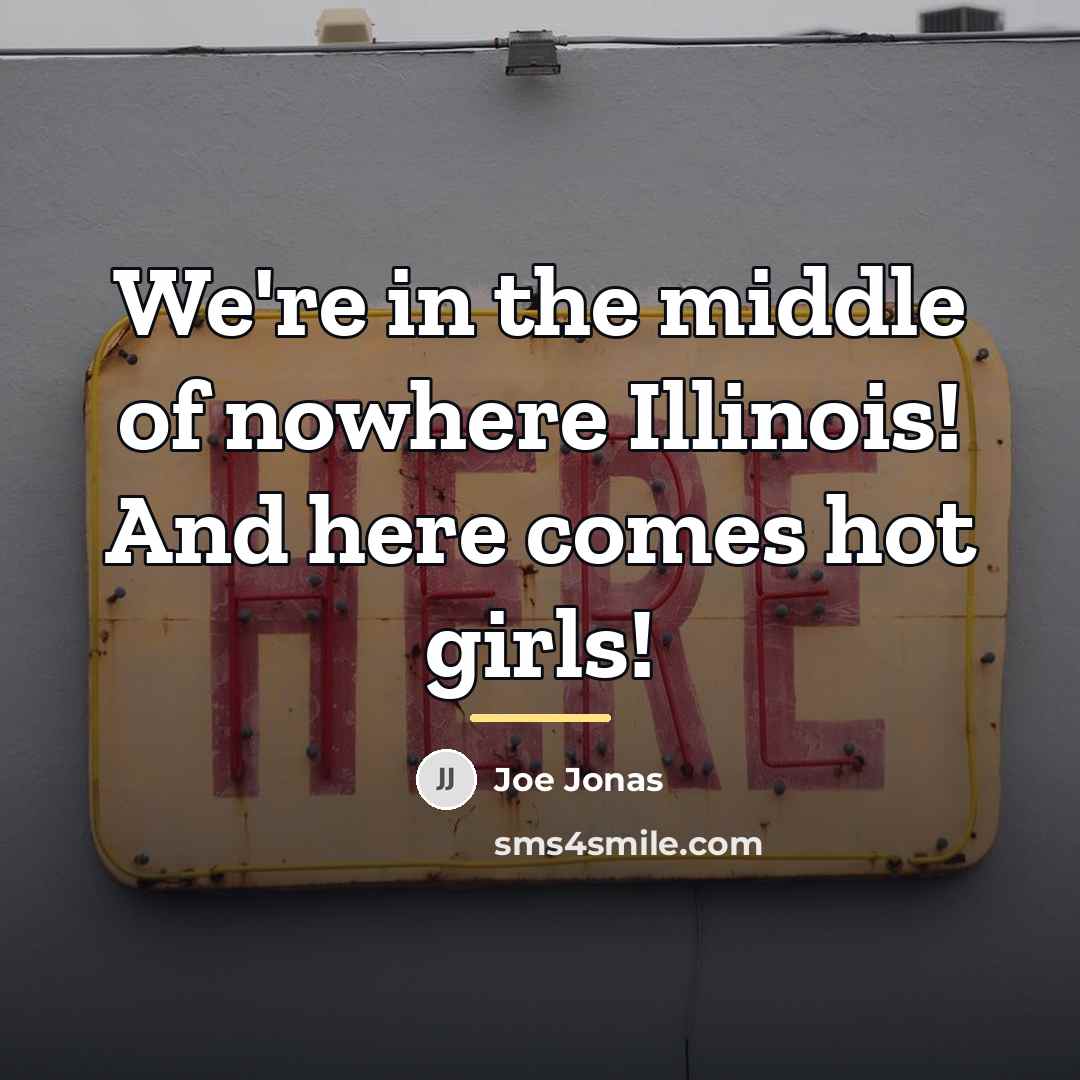 “We're in the middle of nowhere Illinois! And here comes…” quote by Joe Jonas