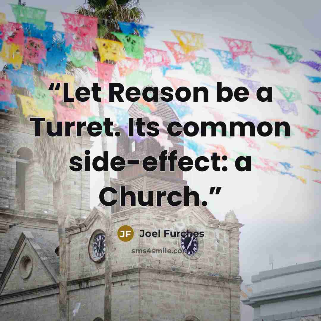 “Let Reason be a Turret. Its common side-effect: a Church.” quote by Joel Furches