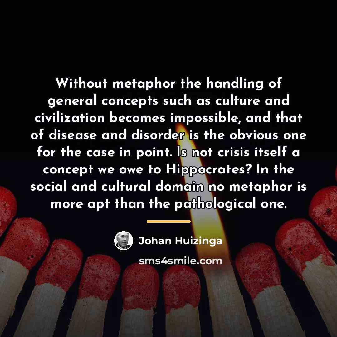 “Without metaphor the handling of general concepts such as culture…” quote by Johan Huizinga