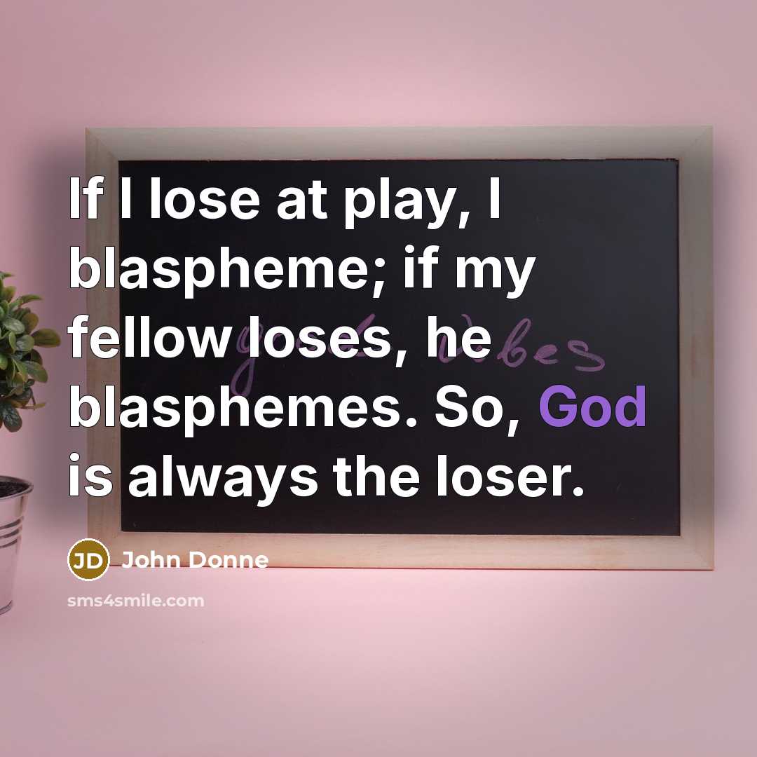 “If I lose at play, I blaspheme; if my fellow…” quote by John Donne