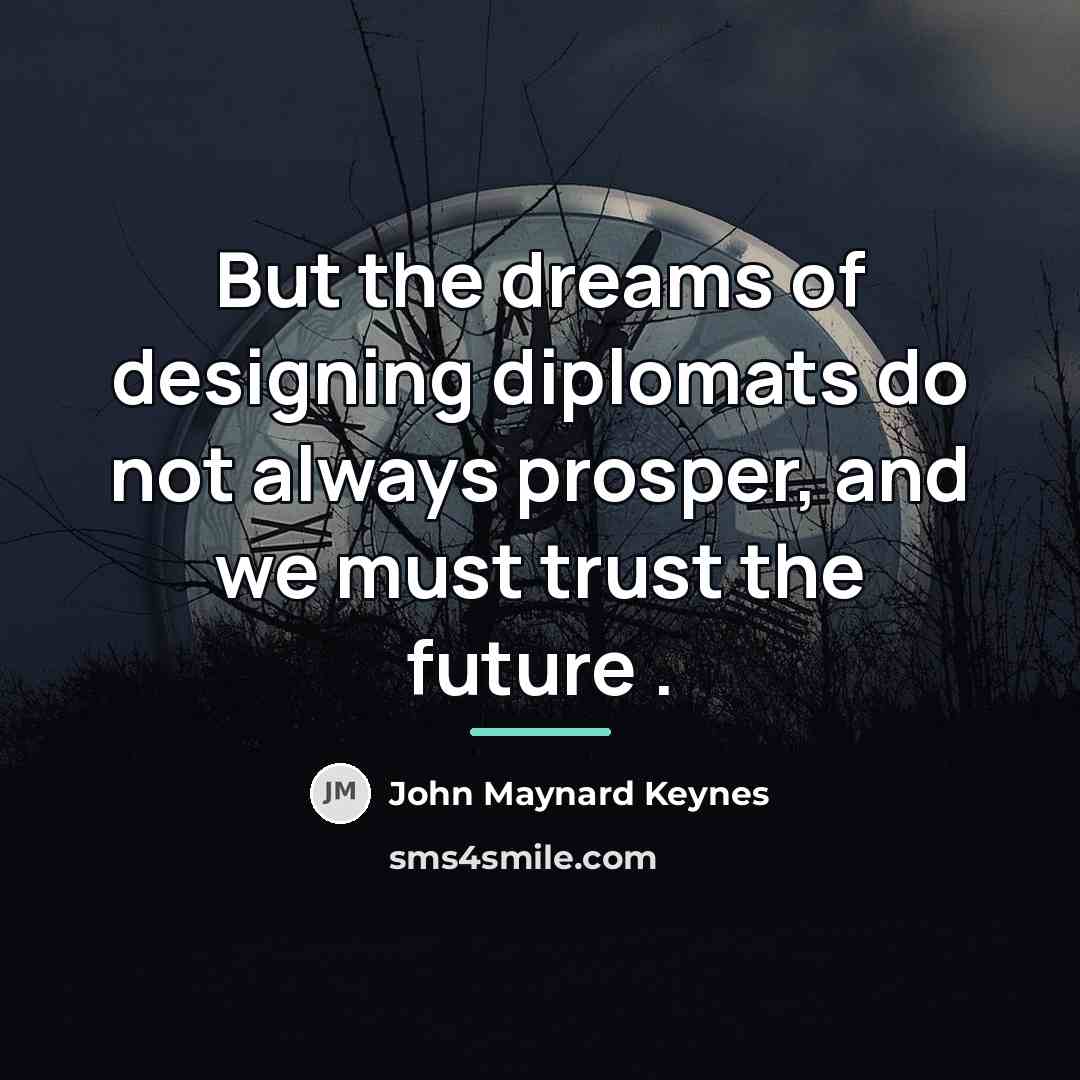 “But the dreams of designing diplomats do not always prosper,…” quote by John Maynard Keynes