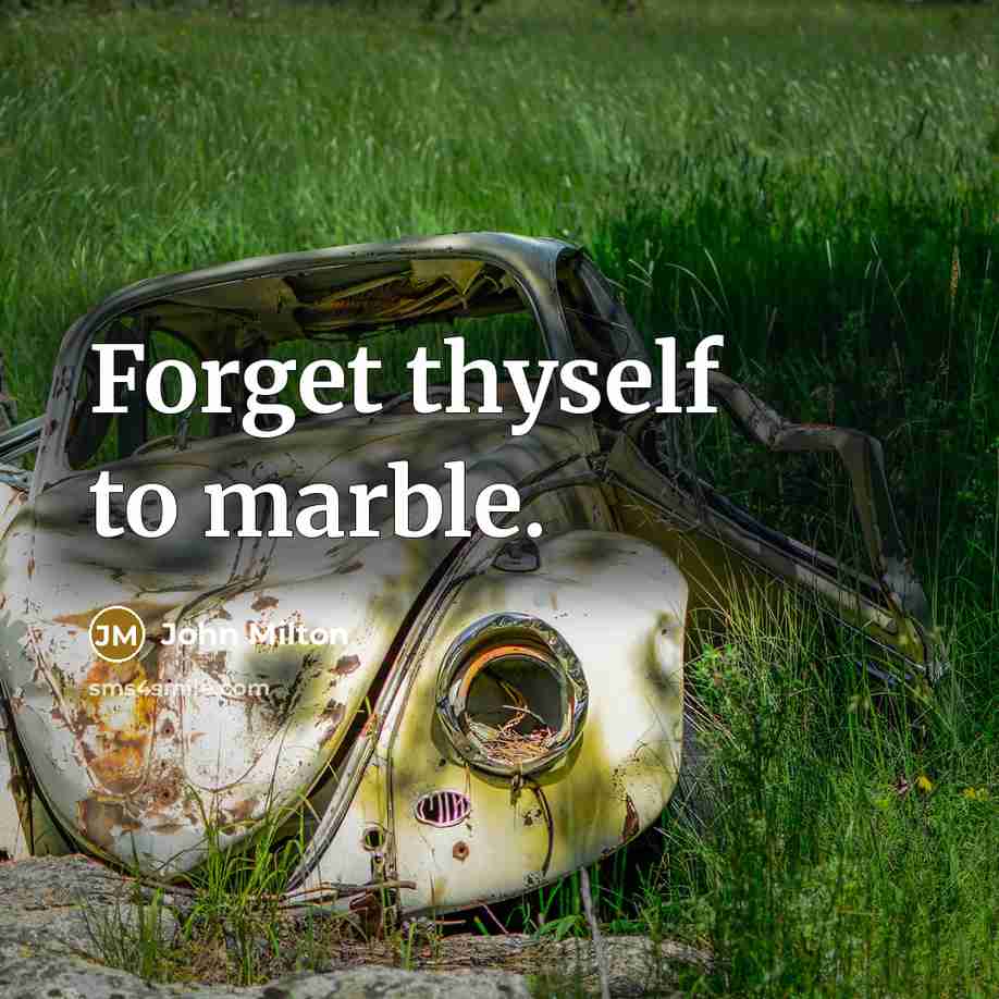 “Forget thyself to marble.” quote by John Milton