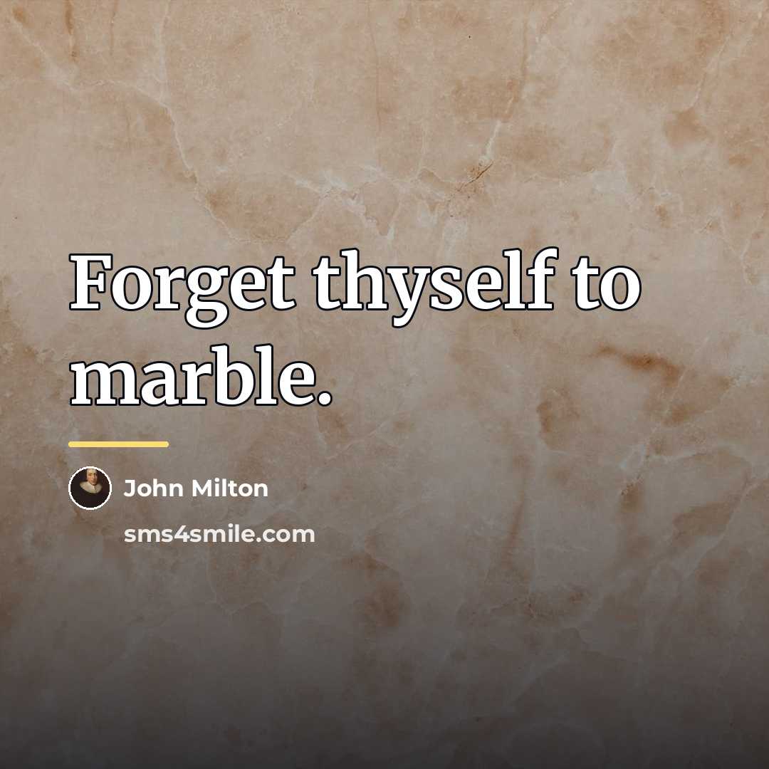 “Forget thyself to marble.…” quote by John Milton