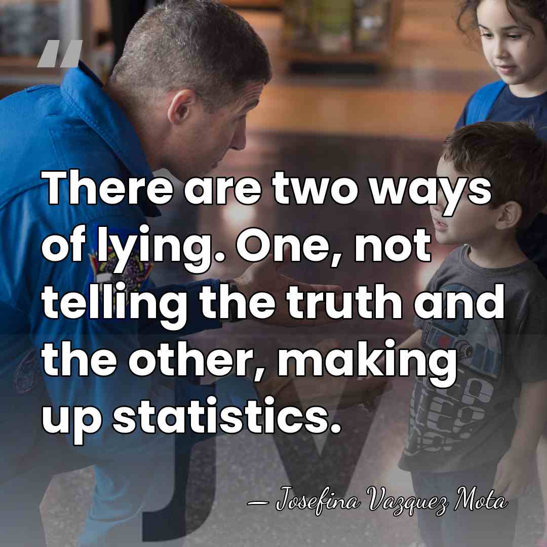 There are two ways of lying. One, not telling the truth and&hellip; - Josefina Vazquez Mota