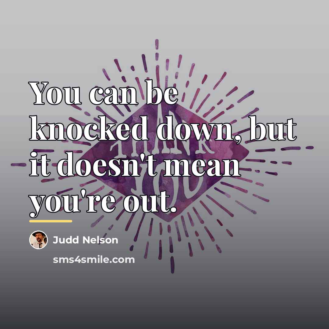 “You can be knocked down, but it doesn't mean you're…” quote by Judd Nelson