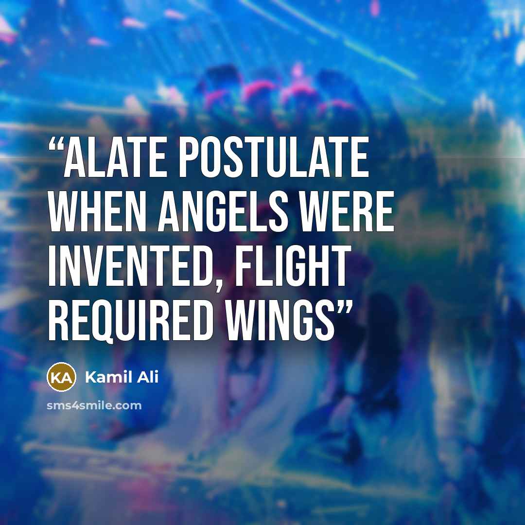 “ALATE POSTULATE When angels were invented, flight required wings” quote by Kamil Ali
