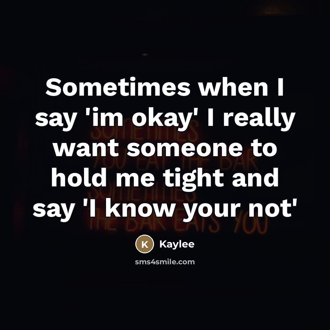 “Sometimes when I say 'im okay' I really want someone…” quote by Kaylee