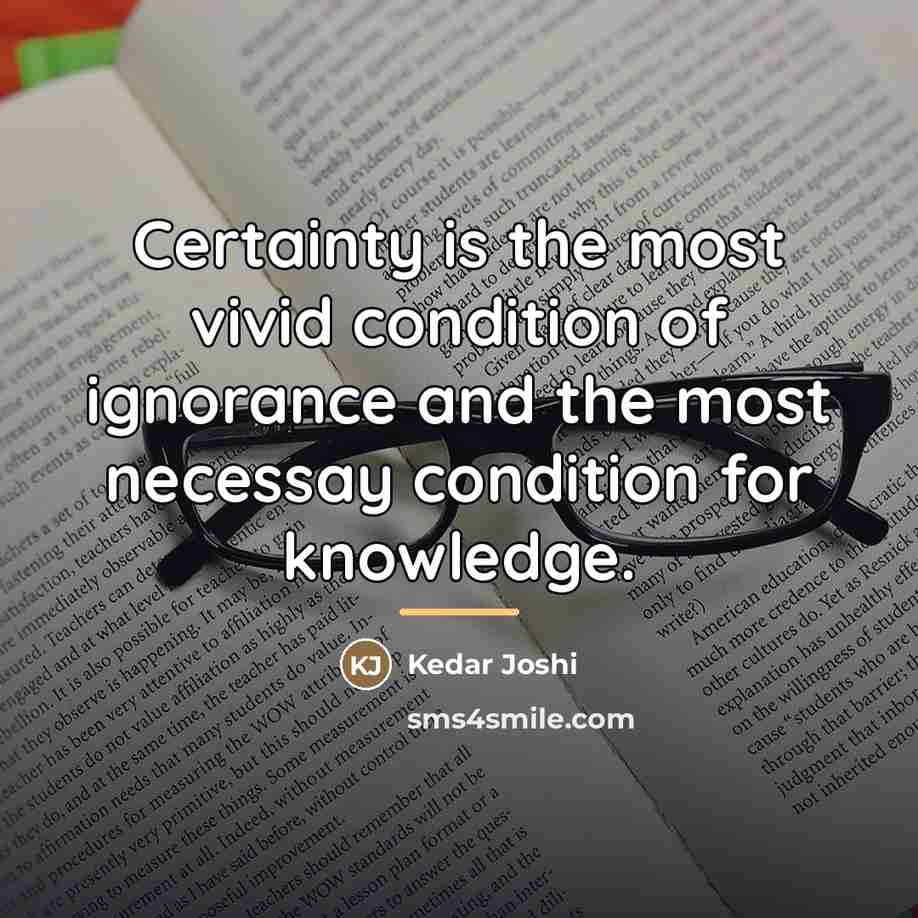 “Certainty is the most vivid condition of ignorance and the…” quote by Kedar Joshi