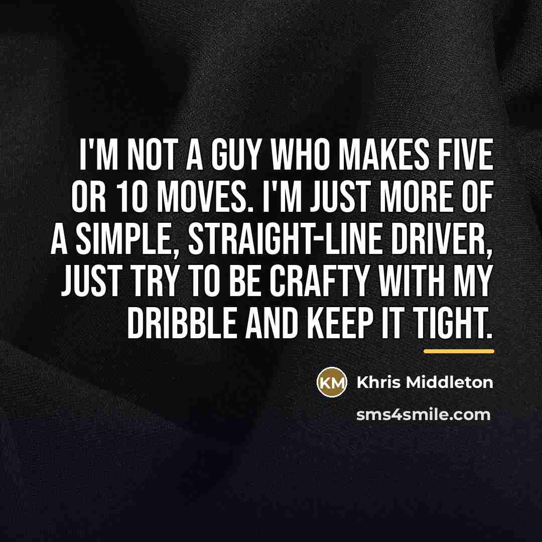 “I'm not a guy who makes five or 10 moves.…” quote by Khris Middleton
