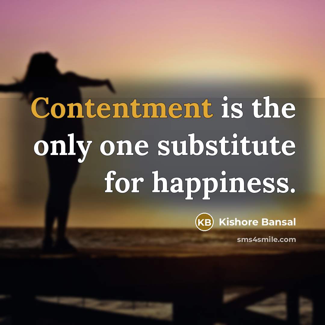 “Contentment is the only one substitute for happiness.…” quote by Kishore Bansal