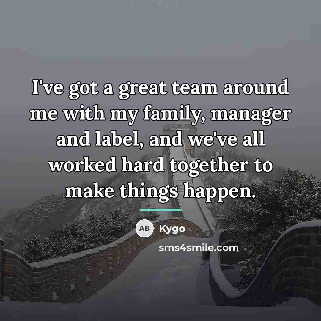 “I've got a great team around me with my family,…” quote by Kygo