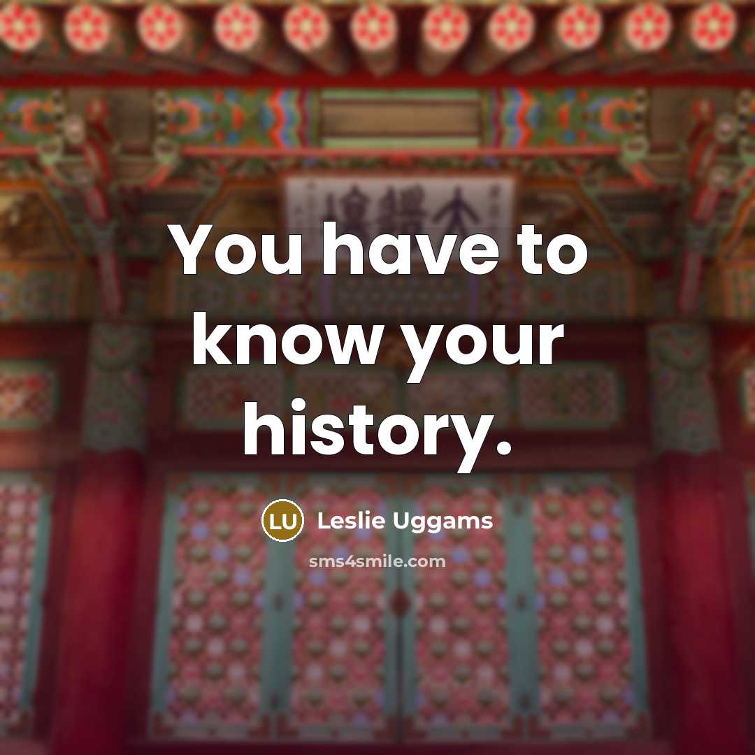 “You have to know your history.…” quote by Leslie Uggams
