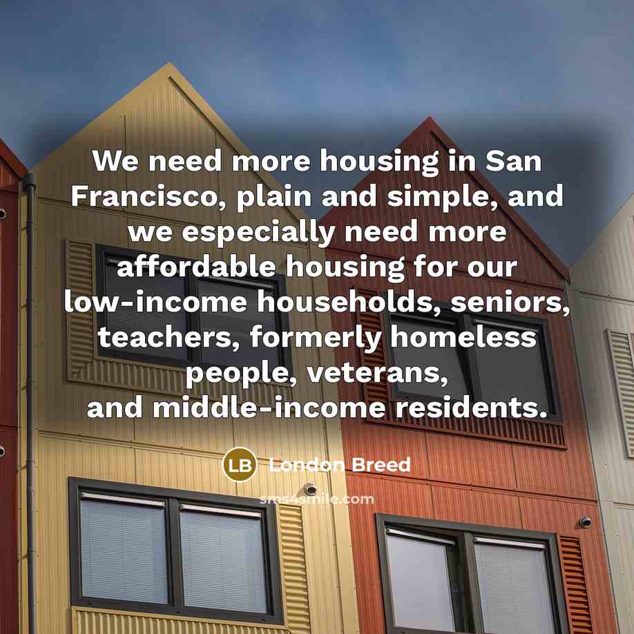 “We need more housing in San Francisco, plain and simple,…” quote by London Breed