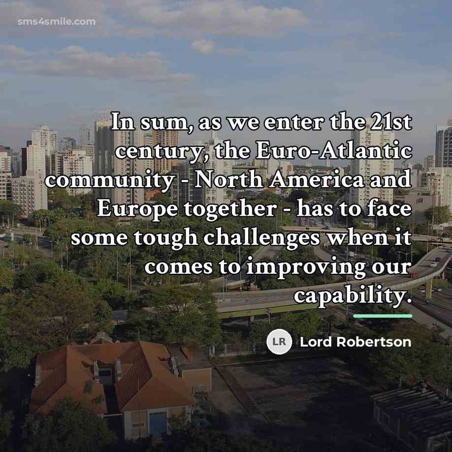 “In sum, as we enter the 21st century, the Euro-Atlantic…” quote by Lord Robertson