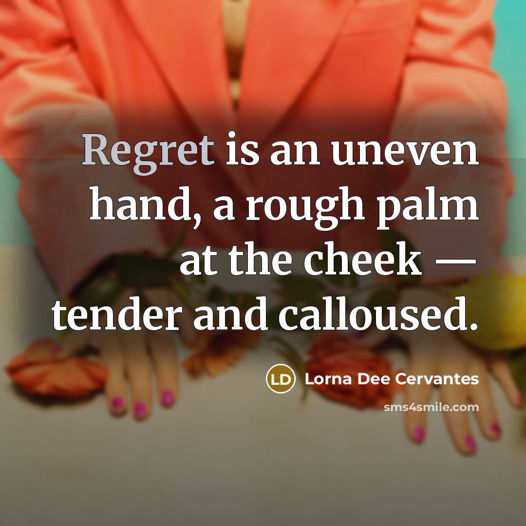“Regret is an uneven hand, a rough palm at the…” quote by Lorna Dee Cervantes