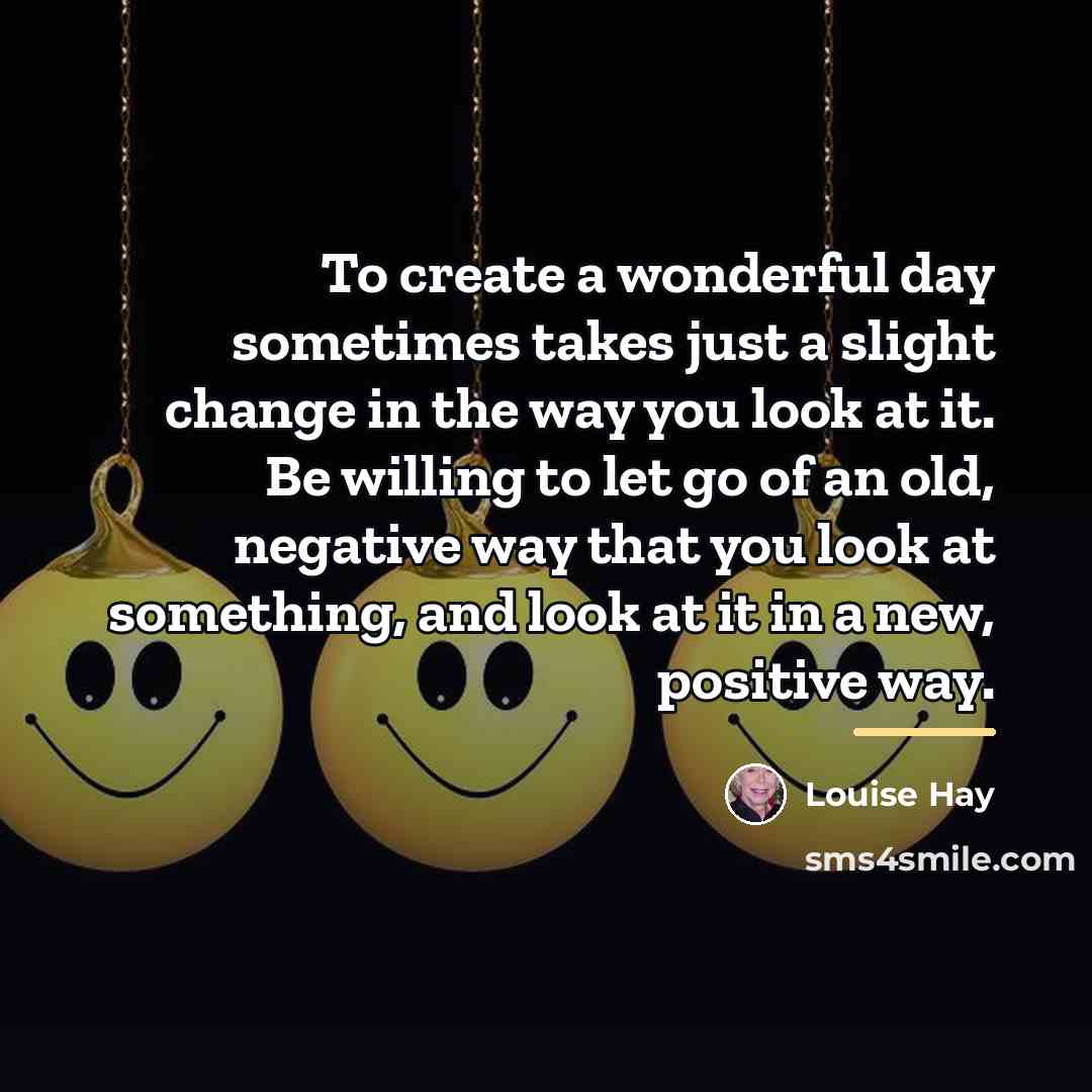 “To create a wonderful day sometimes takes just a slight…” quote by Louise Hay