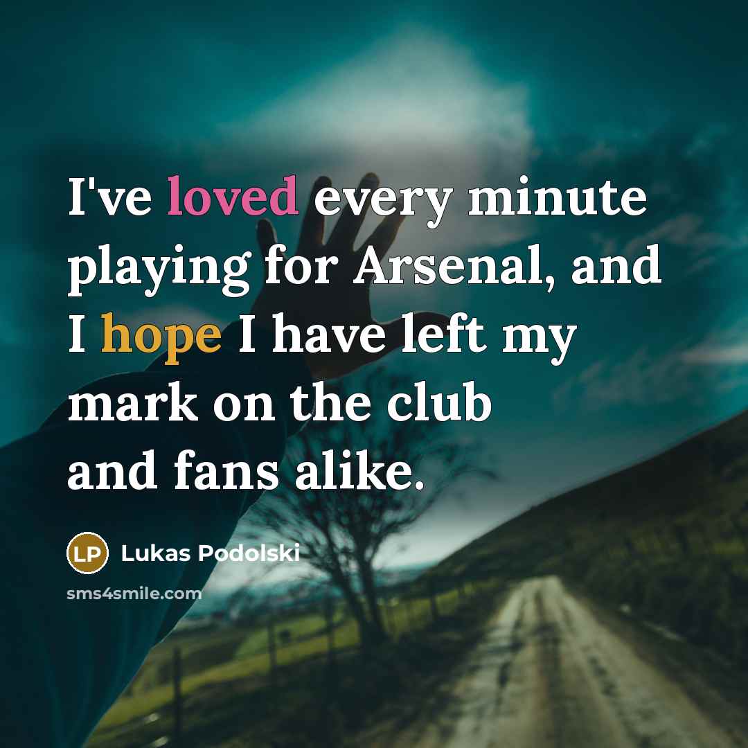 “I've loved every minute playing for Arsenal, and I hope…” quote by Lukas Podolski
