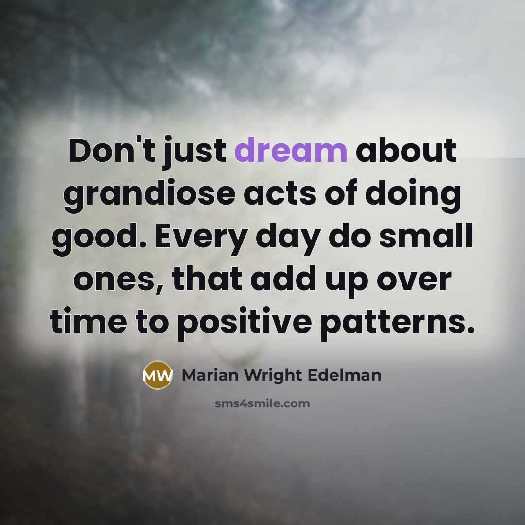 “Don't just dream about grandiose acts of doing good. Every…” quote by Marian Wright Edelman