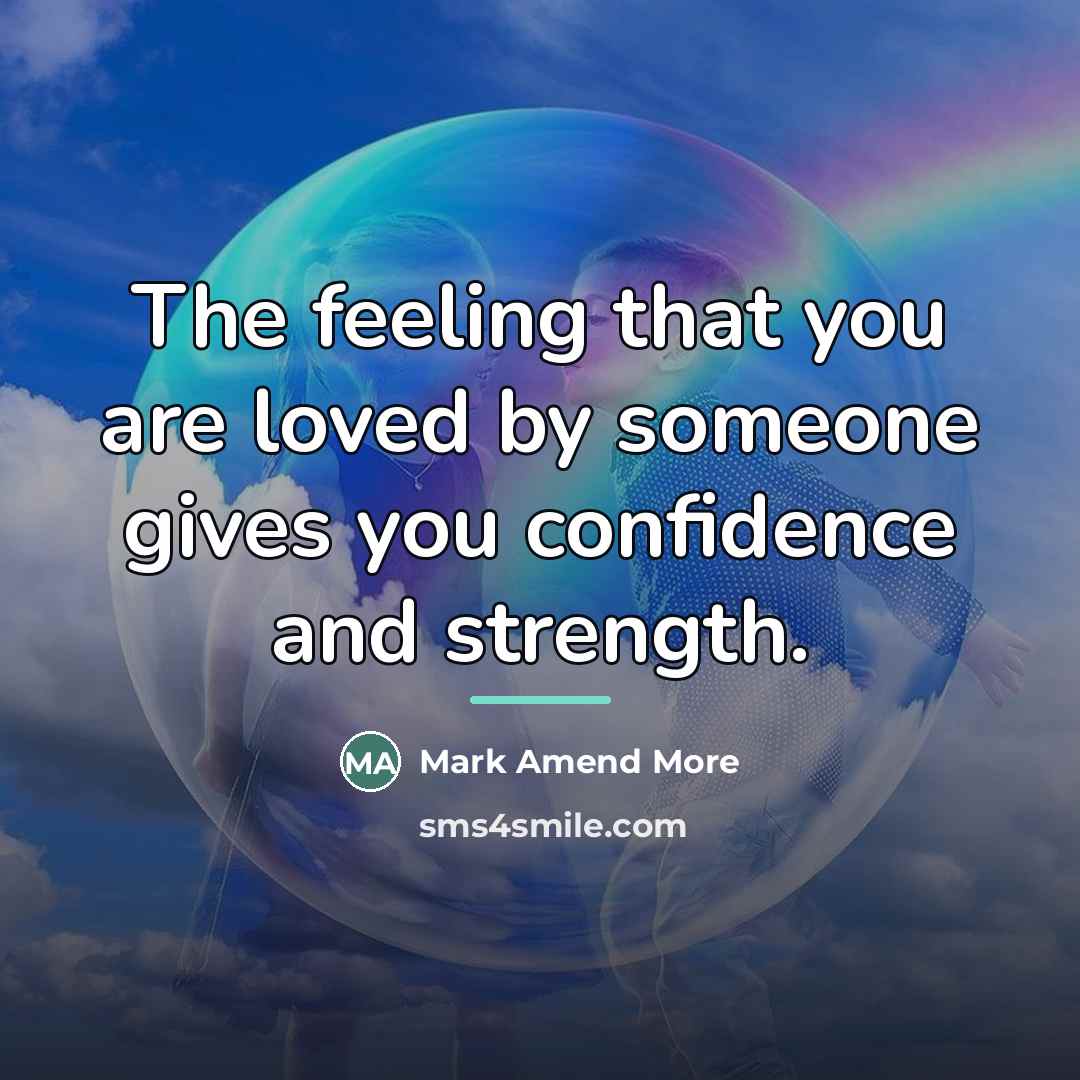 “The feeling that you are loved by someone gives you…” quote by Mark Amend More