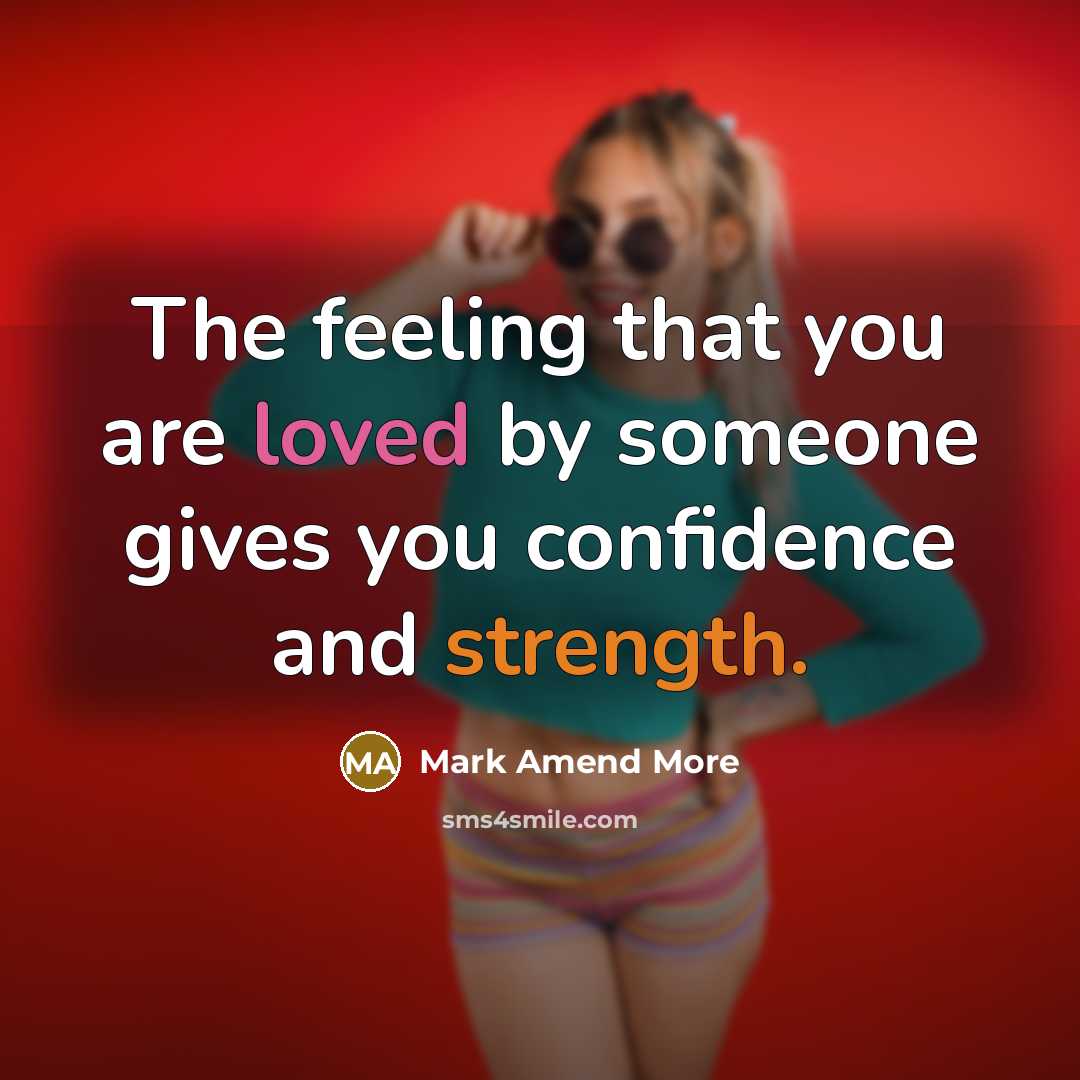 “The feeling that you are loved by someone gives you confidence and strength.” quote by Mark Amend More