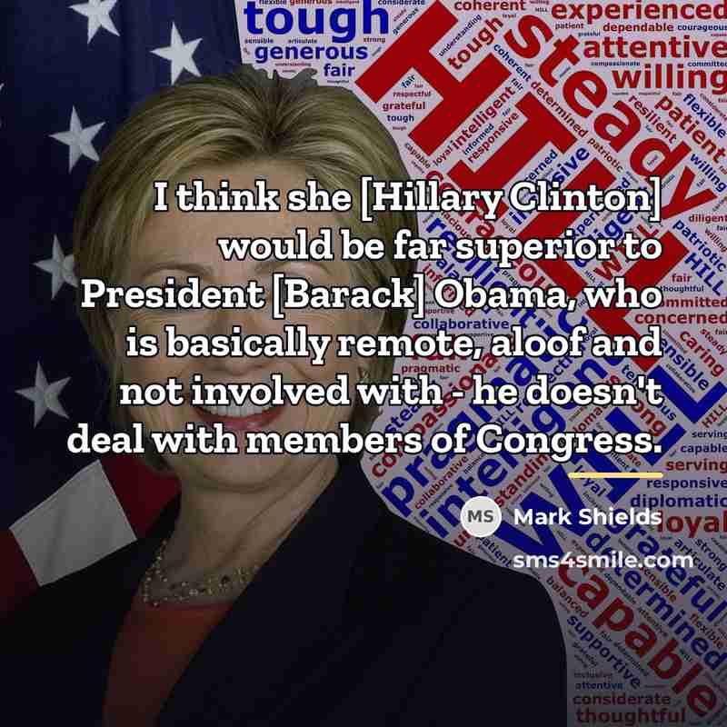 “I think she [Hillary Clinton] would be far superior to…” quote by Mark Shields