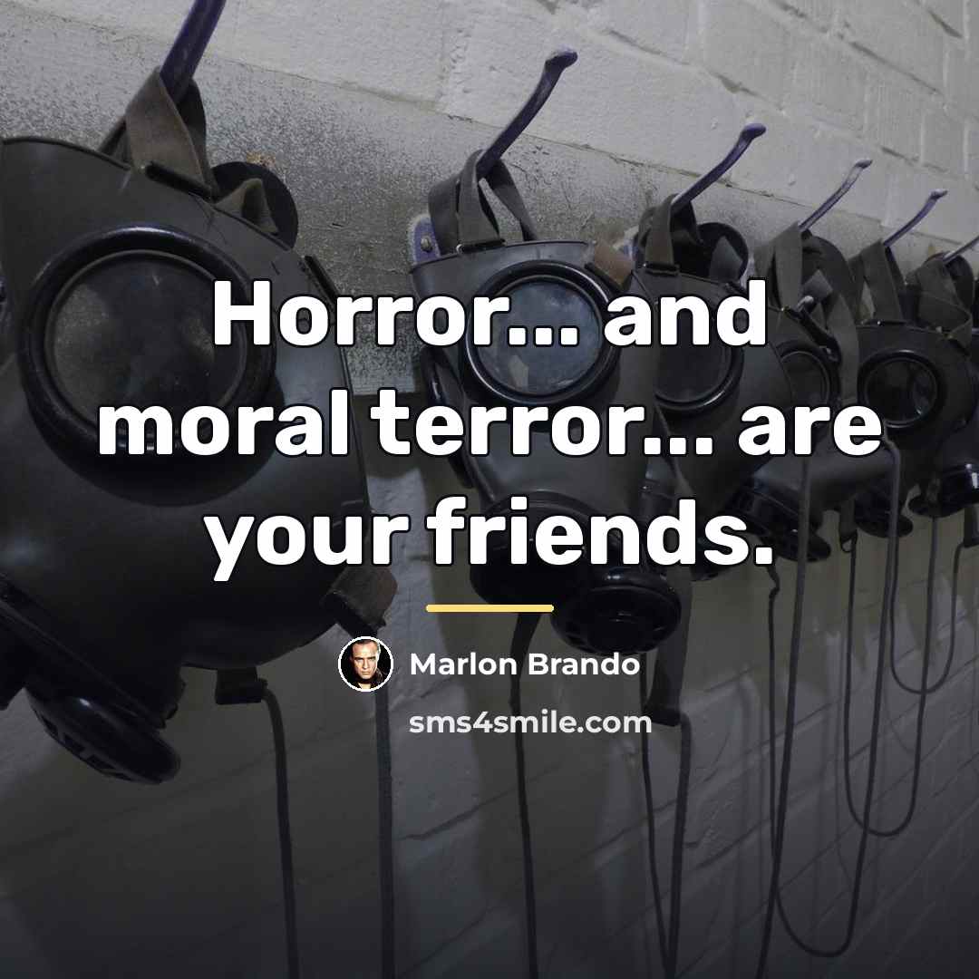 “Horror... and moral terror... are your friends.…” quote by Marlon Brando
