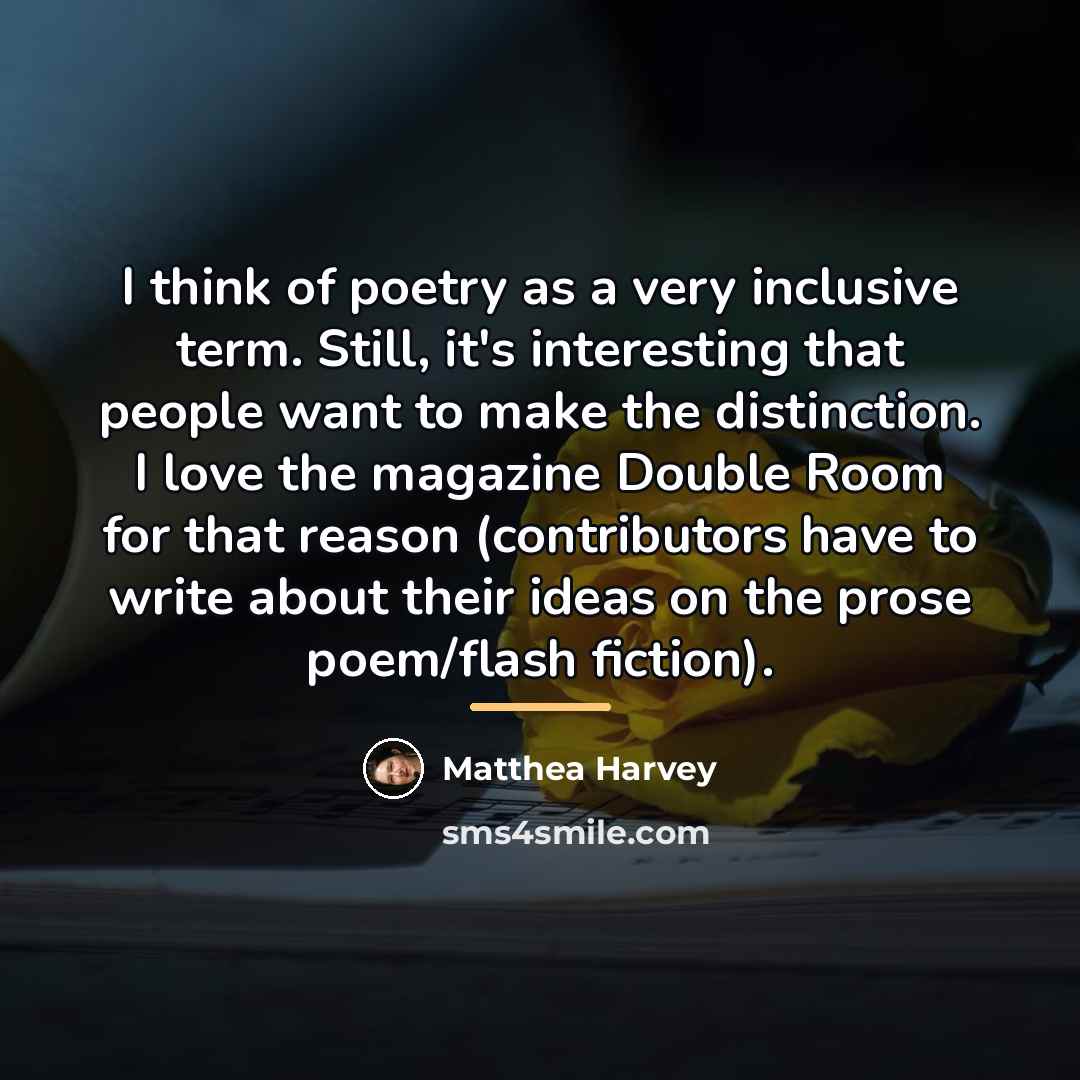 “I think of poetry as a very inclusive term. Still,…” quote by Matthea Harvey