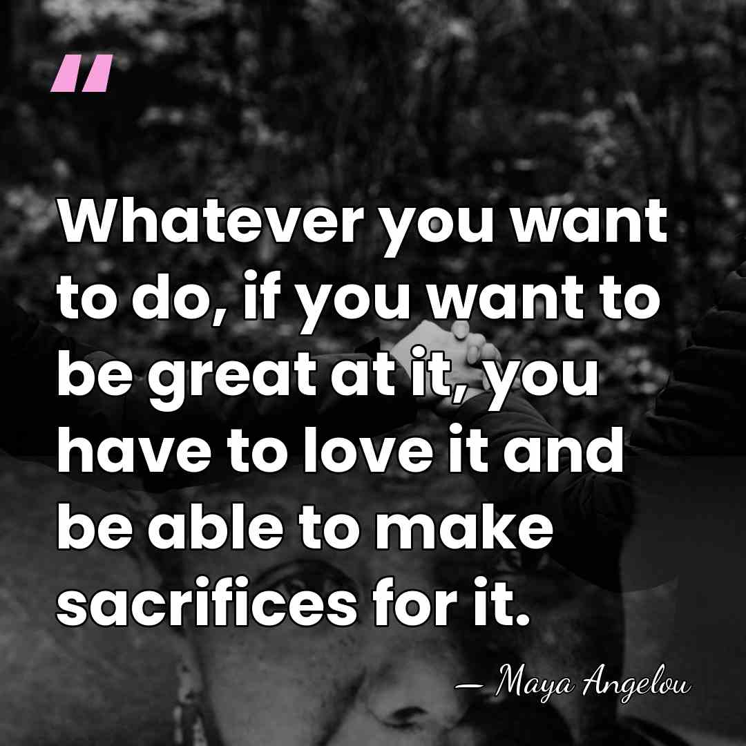Whatever you want to do, if you want to be great at&hellip; - Maya Angelou