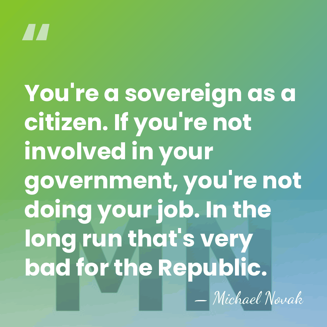 You're a sovereign as a citizen. If you're not involved in your&hellip; - Michael Novak