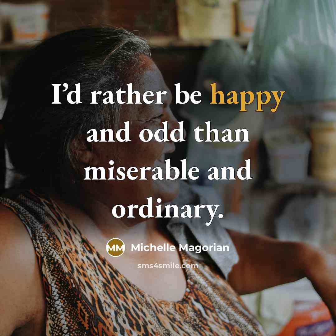 “I’d rather be happy and odd than miserable and ordinary.…” quote by Michelle Magorian