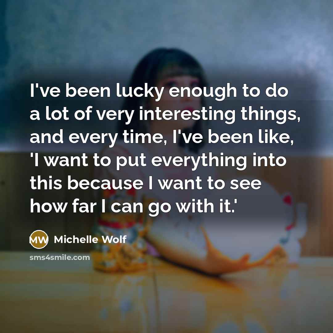 “I've been lucky enough to do a lot of very…” quote by Michelle Wolf