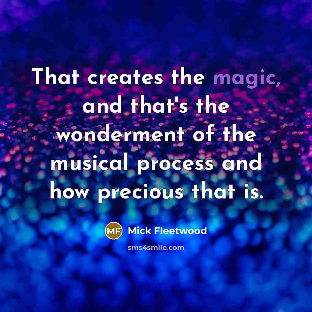 “That creates the magic, and that's the wonderment of the…” quote by Mick Fleetwood