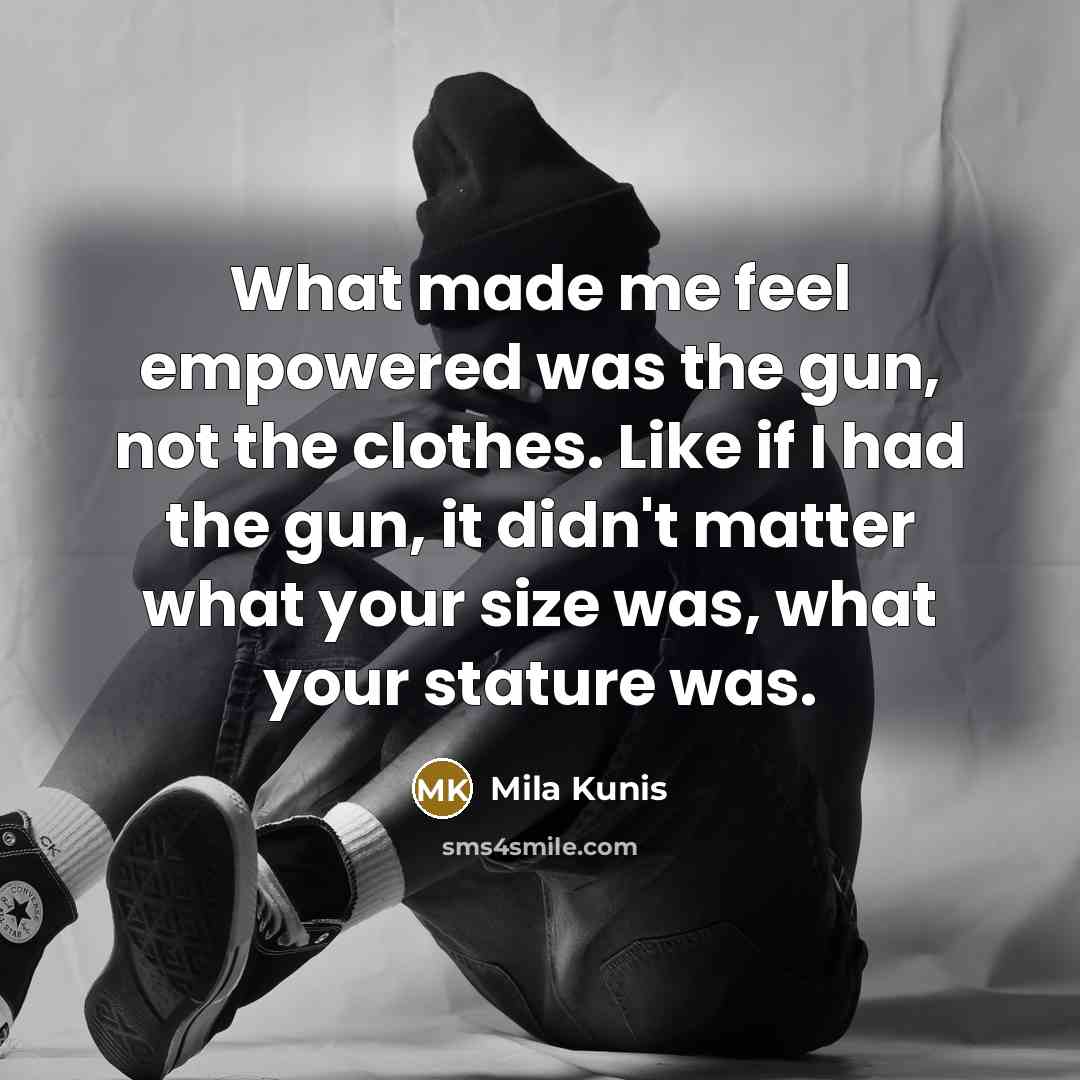“What made me feel empowered was the gun, not the…” quote by Mila Kunis